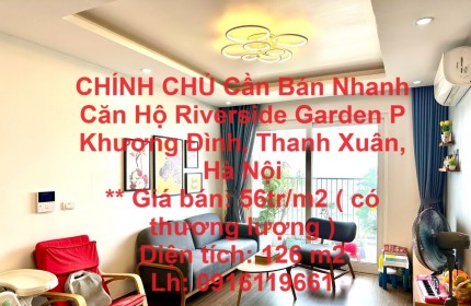 CHÍNH CHỦ Cần Bán Nhanh Căn Hộ Riverside Garden P Khương Đình, Thanh Xuân, Hà Nội